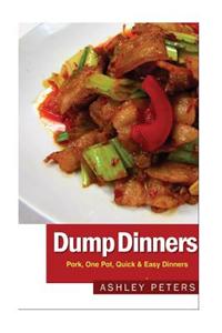 Dump Dinners: Pork, One Pot, Quick & Easy Dinners