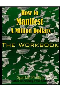 How to Manifest a Million Dollars: The Workbook