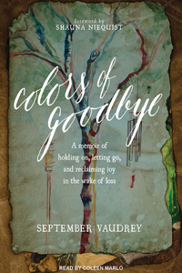 Colors of Goodbye: A Memoir of Holding On, Letting Go, and Reclaiming Joy in the Wake of Loss