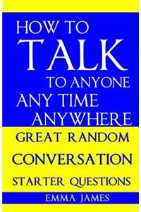 How to Talk to Anyone, Any Time, Anywhere