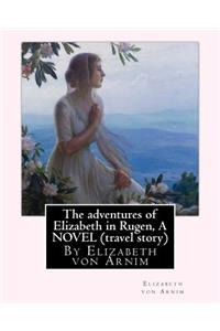 adventures of Elizabeth in Rugen, By Elizabeth von Arnim A NOVEL (travel story)