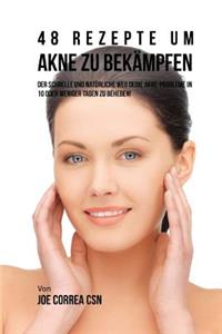48 Rezepte um Akne zu Bekampfen: Der schnelle und natürliche Weg deine Akne-probleme in 10 oder weniger Tagen zu beheben!