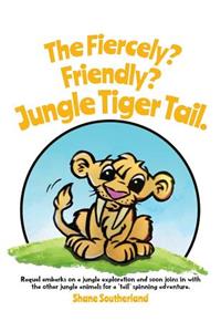 The Fiercely? Friendly? Jungle Tiger Tail.