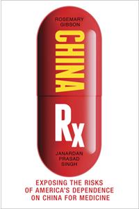 China RX: Exposing the Risks of America's Dependence on China for Medicine