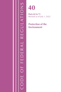 Code of Federal Regulations, Title 40 Protection of the Environment 64-71, Revised as of July 1, 2022