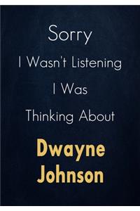 Sorry I Wasn't Listening I Was Thinking About Dwayne Johnson