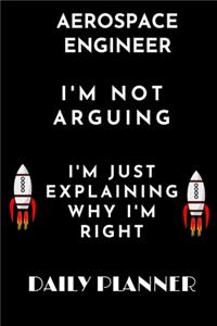 Aerospace Engineer I'm Not Arguing I'm Just Explaining Why I'm Right daily planner