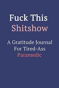 Fuck This ShitShow A Gratitude Journal For Tired-Ass Paramedic