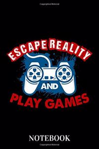 Escape Reality And Play Games - Notebook