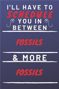 I'll Have To Schedule You In Between Fossils & More Fossils
