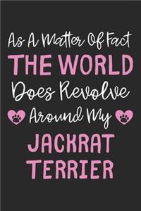 As A Matter Of Fact The World Does Revolve Around My JackRat Terrier