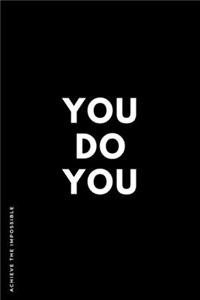 ACHIEVE THE IMPOSSIBLE You Do You