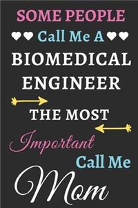Some People Call Me A Biomedical Engineer The Most Important Call Me Mom