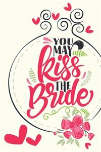 You May Kiss The Bride - Wedding Planning Notebook: Journal For Bride & Groom