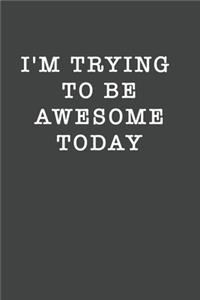 I'm Trying To Be Awesome Today