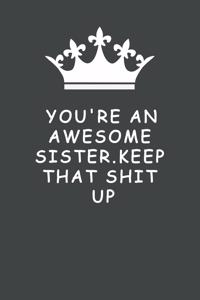 You're An Awesome Sister. Keep That Shit Up: Blank Lined Journal, (122 Page, 6 x 9 inch) Soft Cover, Matte Finish