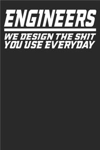 Engineers We Design The Shit You Use Everyday