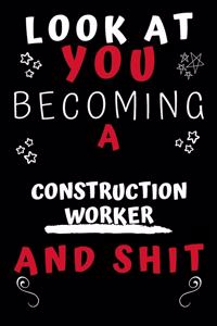 Look At You Becoming A Construction Worker And Shit!