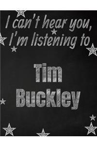 I can't hear you, I'm listening to Tim Buckley creative writing lined notebook