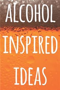 Alcohol Inspired Ideas