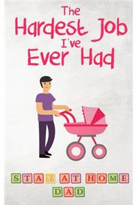 Hardest Job I've Ever Had - Stay-at-Home Dad: Raising Schoolkids - A Memoir of Stressful Parenting and its Effect on Relationships and Sense of Identity