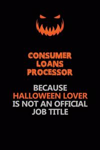 Consumer Loans Processor Because Halloween Lover Is Not An Official Job Title