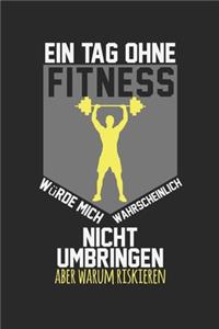 Ein Tag ohne Fitness würde mich wahrscheinlich nicht umbringen, aber warum riskieren