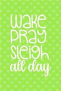 Wake Pray Sleigh All Day