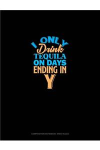 I Only Drink Tequila On Days Ending In Y