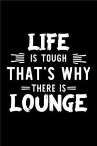 Life Is Tough That's Why There Is Lounge