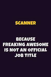 Scanner, Because Freaking Awesome Is Not An Official Job Title