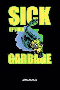 Sick of your garbage. Sketchbook