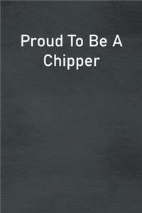 Proud To Be A Chipper
