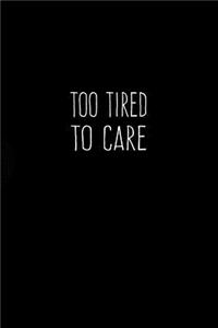 Too Tired to Care