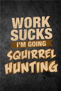 Work Sucks I'm Going Squirrel Hunting