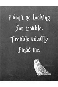 I Don't Go Looking for Trouble. Trouble Usually Finds Me.: 7.44 X 9.69 Wide Ruled Paper Notebook, Birthday, Christmas, Back to School, Quote Journal or Diary Unique Inspirational Composition Book Gift for Friend, Family, Teacher, Student, Magical o