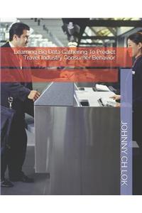 Learning Big Data Gathering To Predict Travel Industry Consumer Behavior