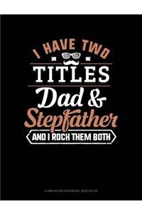 I Have Two Titles Dad and Stepfather and I Rock Them Both