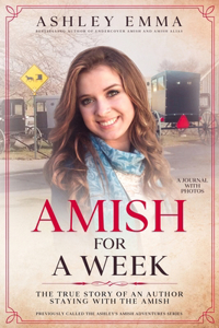 Amish for a Week: The True Story of an Author Staying with the Amish (Previously called Ashley's Amish Adventures)