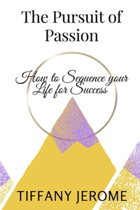 The Pursuit of Passion: How to Sequence your Life for Success