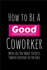 How to Be a Good Coworker When All You Want to Do Is Smash Everyone in the Face