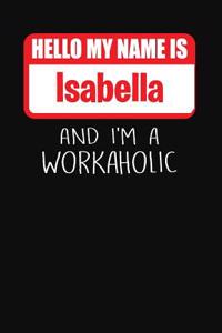 Hello My Name Is Isabella: And I'm a Workaholic Lined Journal College Ruled Notebook Composition Book Diary