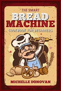 The Smart Bread Machine Cookbook for Beginners