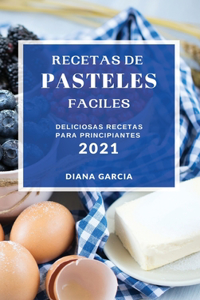 Recetas de Pasteles Faciles 2021 (Easy Cake Recipes 2021 Spanish Edition)