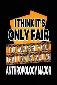 I Think It's Only Fair To Warn You That I Am In Fact An Anthropology Major