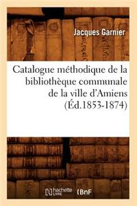 Catalogue Méthodique de la Bibliothèque Communale de la Ville d'Amiens (Éd.1853-1874)