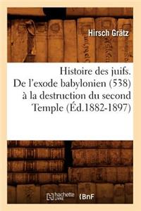 Histoire Des Juifs. de l'Exode Babylonien (538) À La Destruction Du Second Temple (Éd.1882-1897)