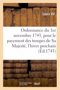 Ordonnance Du Roy Du 1er Novembre 1743, Portant Règlement Pour Le Payement Des Troupes de Sa Majesté