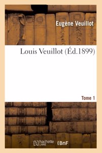 Louis Veuillot. Tome 1