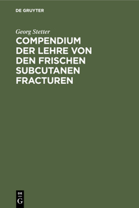 Compendium Der Lehre Von Den Frischen Subcutanen Fracturen